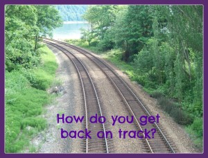 How do you get back on track?